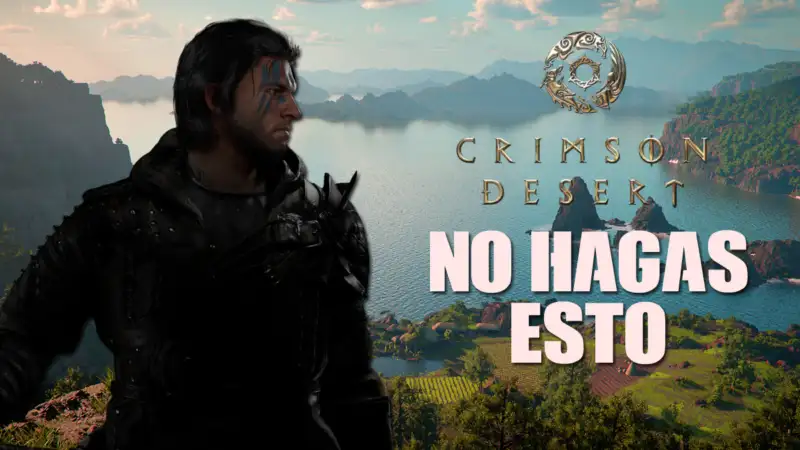 Los 15 errores que no debes cometer en Crimson Desert